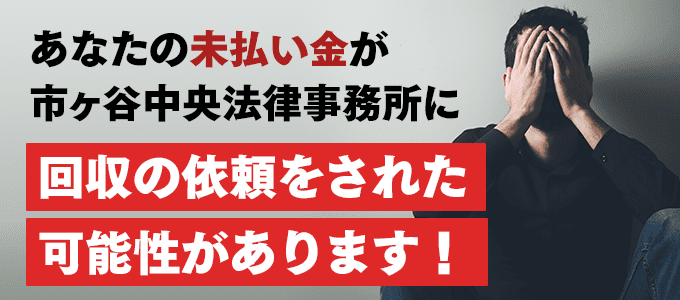 未払い金の回収が市ヶ谷中央法律事務所に依頼されたかも！？